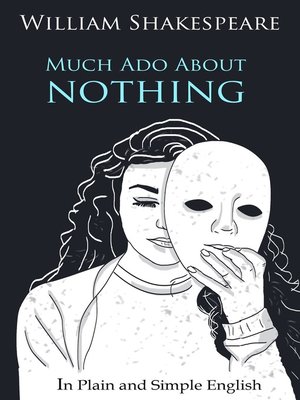 cover image of Much Ado About Nothing In Plain and Simple English (A Modern Translation and the Original Version)
